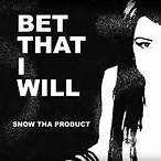 snow tha product bet that i will